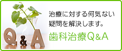 治療に対する何気ない 疑問を解決します。 歯科治療Q&A