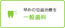 早めの虫歯治療を 一般歯科